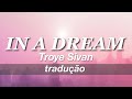 troye sivan - in a dream // tradução pt-br