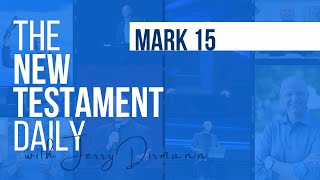 Mark 15 | The New Testament Daily with Jerry Dirmann (Sept 7)