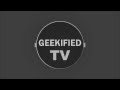 Introducing the all new geekifiedtv