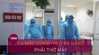 Tin tức Covid-19 mới: Bệnh nhân nghi mắc Covid-19 ở Đà Nẵng đang thở máy | VTC Now