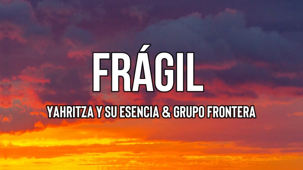 @YahritzaYSuEsencia & Grupo Frontera - Frágil (Letra/Lyrics) - YouTube