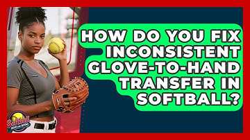 How Do You Fix Inconsistent Glove-to-hand Transfer In Softball? - Softball Basics and Beyond