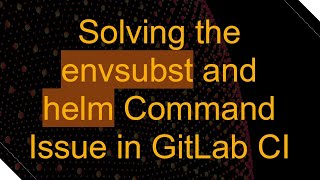 Famous Solving the envsubst and helm Command Issue in GitLab CI Wealth