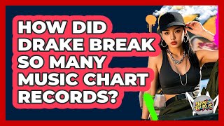 How Did Drake Break So Many Music Chart Records? - Hip Hop Gurus
