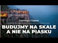 BUDUJMY NA SKALE A NIE NA PIASKU - Kazimierz Dąbek