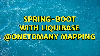 spring-boot with liquibase @OneToMany mapping (2 Solutions!!)
