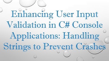 Enhancing User Input Validation in C#  Console Applications: Handling Strings to Prevent Crashes