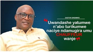 Gaston SINDIMWO: Uwandashe naciye ndamuha akazi| Naratewe GRENADES n’abo.........Ubuzima bwa POLITIC