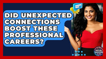 Did Unexpected Connections Boost These Professional Careers? - Social Success Club
