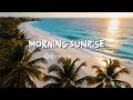 Morning Sunrise Chill 🌅 | Relaxing Tropical House Beats to Start the Day
