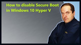 How to disable Secure Boot in Windows 10 Hyper V