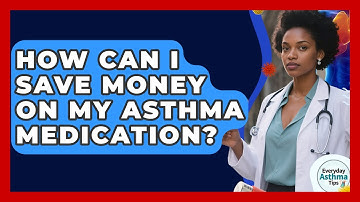 How Can I Save Money On My Asthma Medication? - Everyday Asthma Tips