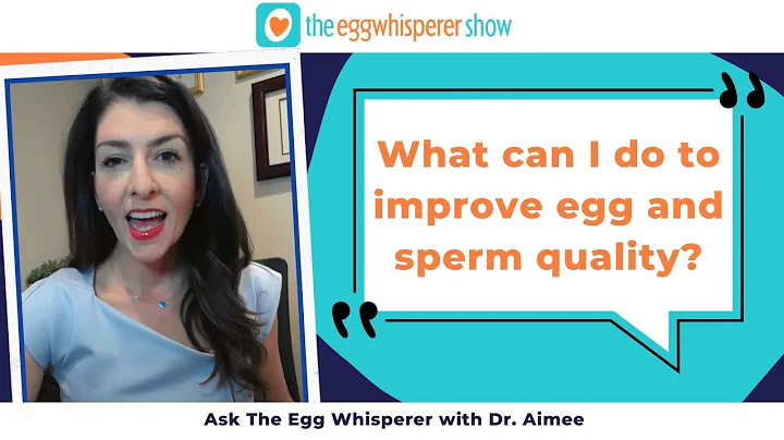 What can I do to improve egg and sperm quality? (Ask the Egg Whisperer with physician Dr. Aimee)