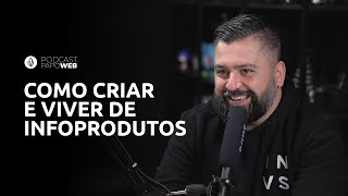 COMO CRIAR E VIVER DE INFOPRODUTOS | PODCAST PAPO WEB #015