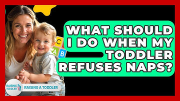 What Should I Do When My Toddler Refuses Naps? - Raising A Toddler