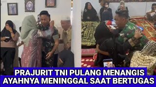 DITINGGAL AYAHNYA SELAMANYA Prajurit TNI Pulang Saat Terima Kabar Ayahnya Meninggal Saat Bertugas