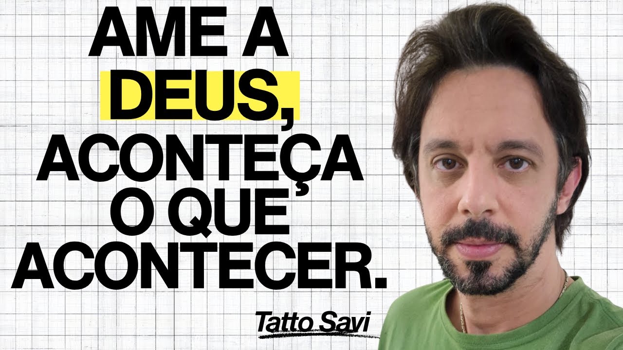 AME A DEUS, ACONTEÇA O QUE ACONTECER - Tatto Savi