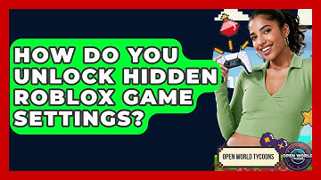 How Do You Unlock Hidden Roblox Game Settings? - Open World Tycoons