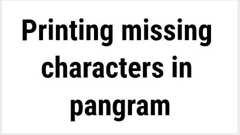 Printing missing characters in pangram
