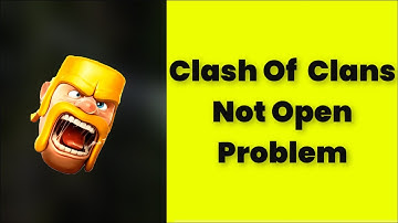 How To Fix Clash Of Clans App Not Open Problem Android & Ios - 2022