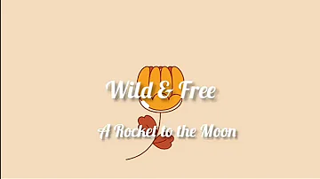 WILD & FREE - A Rocket To The Moon (Lyrics)