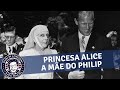 Princesa Alice - a história da mãe do Principe Philip 👑