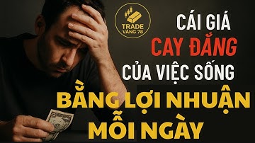 Cái giá cay đắng của việc sống bằng lợi nhuận mỗi ngày  | tradevang78