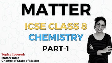 Matter | ICSE Class 8 Chemistry | Part 1
