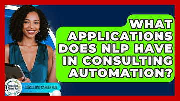 What Applications Does NLP Have In Consulting Automation? - Consulting Career Hub
