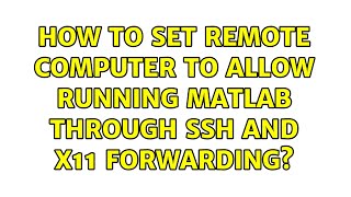 How to set remote computer to allow running Matlab through ssh and x11 forwarding?