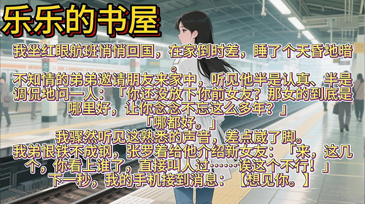 我坐红眼航班悄悄回国，在家倒时差，睡了个天昏地暗。   不知情的弟弟邀请朋友来家中，听见他半是认真、半是调侃地问一人：「你还没放下你前女友？那女的到底是哪里好，让你念念不忘这么多年？」 「哪都好。」