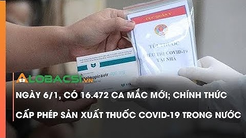 Ngày 6/1: Chính thức cấp phép sản xuất thuốc molnupiravir điều trị COVID-19 trong nước
