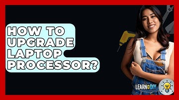 How To Upgrade Laptop Processor? - LearnToDIY360.com