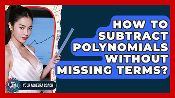 How To Subtract Polynomials Without Missing Terms? - Your Algebra Coach