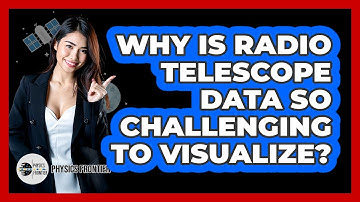 Why Is Radio Telescope Data So Challenging To Visualize? - Physics Frontier