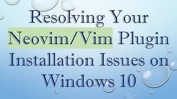 Resolving Your Neovim/Vim Plugin Installation Issues on Windows 10