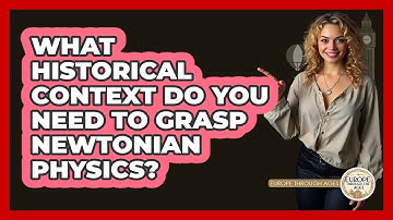 What Historical Context Do You Need To Grasp Newtonian Physics? - Europe Through the Ages