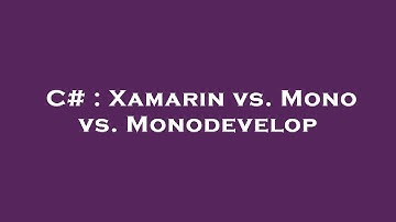 C# : Xamarin vs. Mono vs. Monodevelop