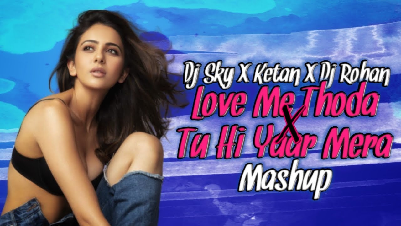 Love Me Thoda X Tu Hi Yaar Mera Mashup  DJ Sky X Ketan X DJ Rohan  King Visuals  Love Mashup