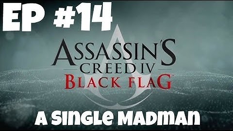Assassins Creed IV Gameplay - Episode #14 - A Single Madman