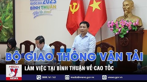 Bộ Giao thông Vận tải làm việc tại Bình Thuận về cao tốc - VNEWS