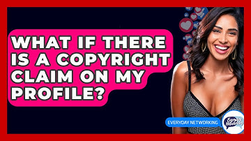 What If There Is A Copyright Claim On My Profile? - Everyday-Networking
