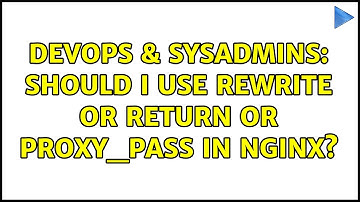 DevOps & SysAdmins: Should I use rewrite or return or proxy_pass in nginx?