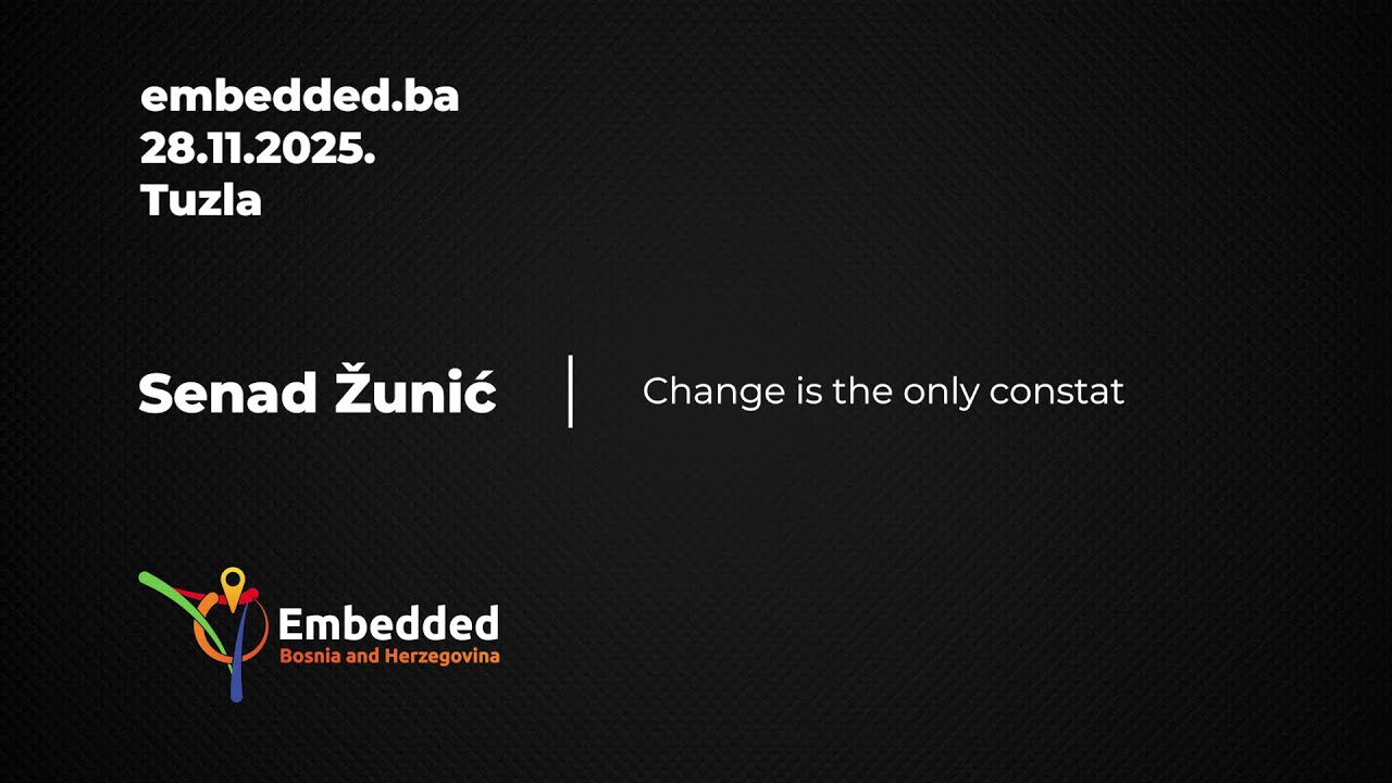 Change is the only constant - Senad Zunic - embedded.ba 2025
