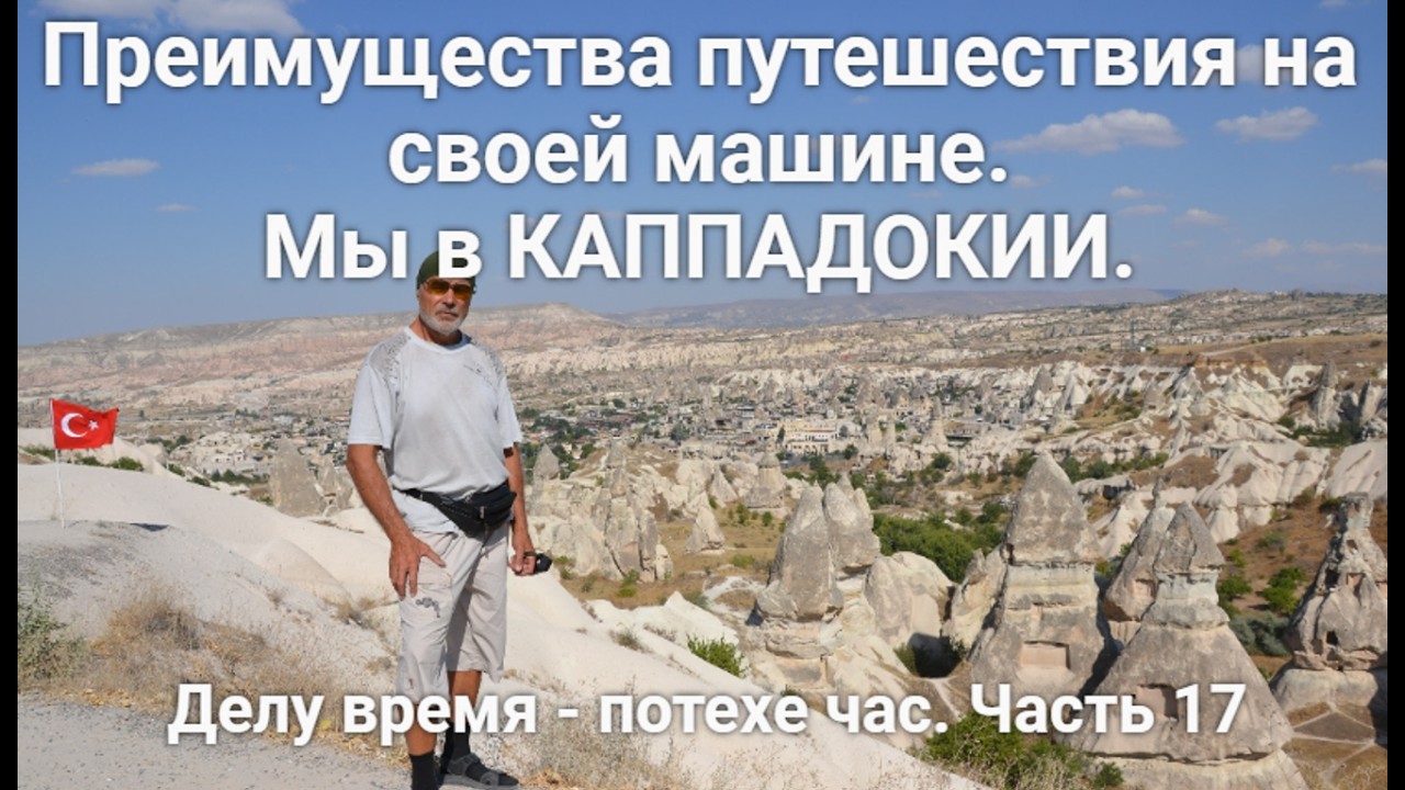 Преимущества путешествия на своей машине. Мы в Каппадокии. Делу время - потехе час. Часть 17