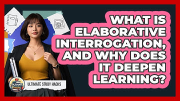 What Is Elaborative Interrogation, And Why Does It Deepen Learning? - Ultimate Study Hacks