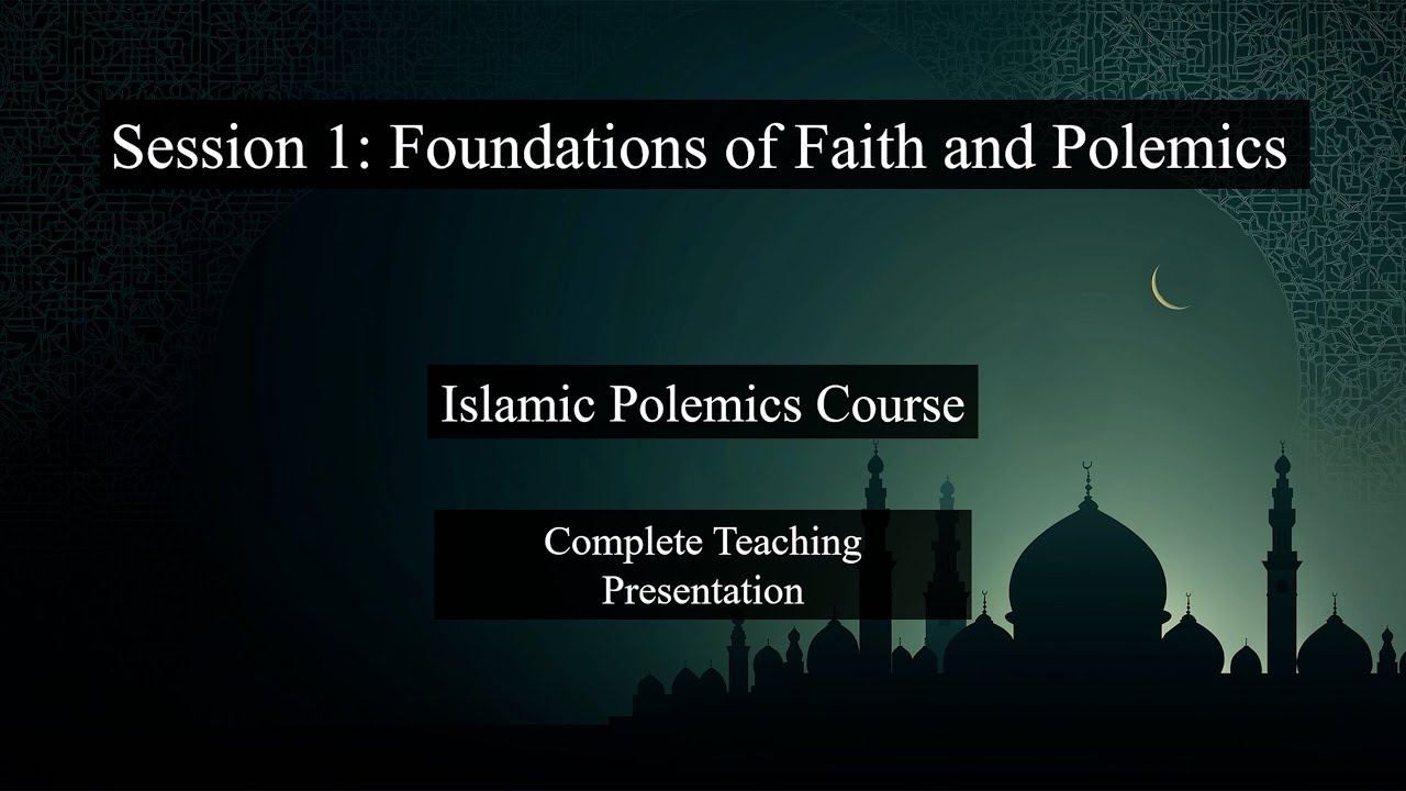 Islamic Polemics Series Session 01 - FOUNDATIONS OF FAITH AND POLEMICS