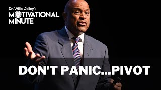 Dr. Willie Jolley's Motivational Minute - Don't Panic...Pivot