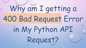 Why am I getting a 400 Bad Request Error in My Python API Request?