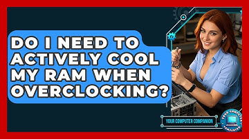 Do I Need To Actively Cool My RAM When Overclocking? - Your Computer Companion